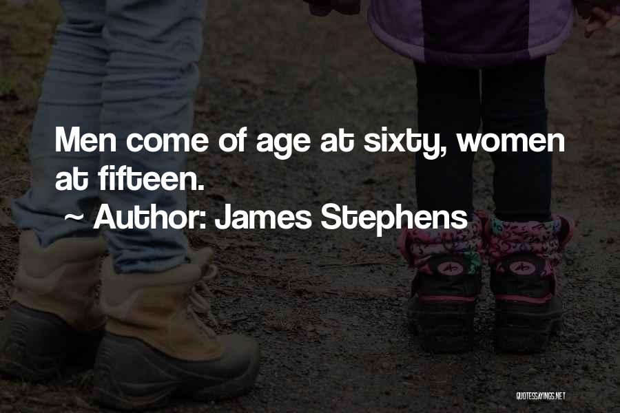 James Stephens Quotes: Men Come Of Age At Sixty, Women At Fifteen.