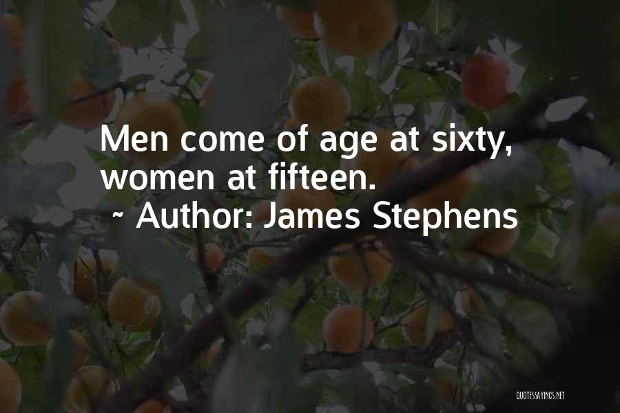 James Stephens Quotes: Men Come Of Age At Sixty, Women At Fifteen.