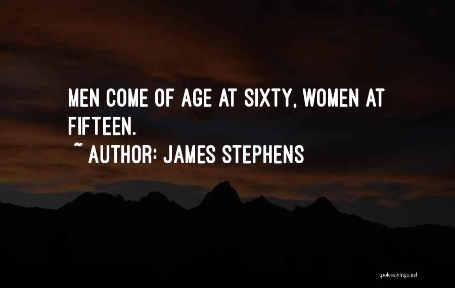 James Stephens Quotes: Men Come Of Age At Sixty, Women At Fifteen.