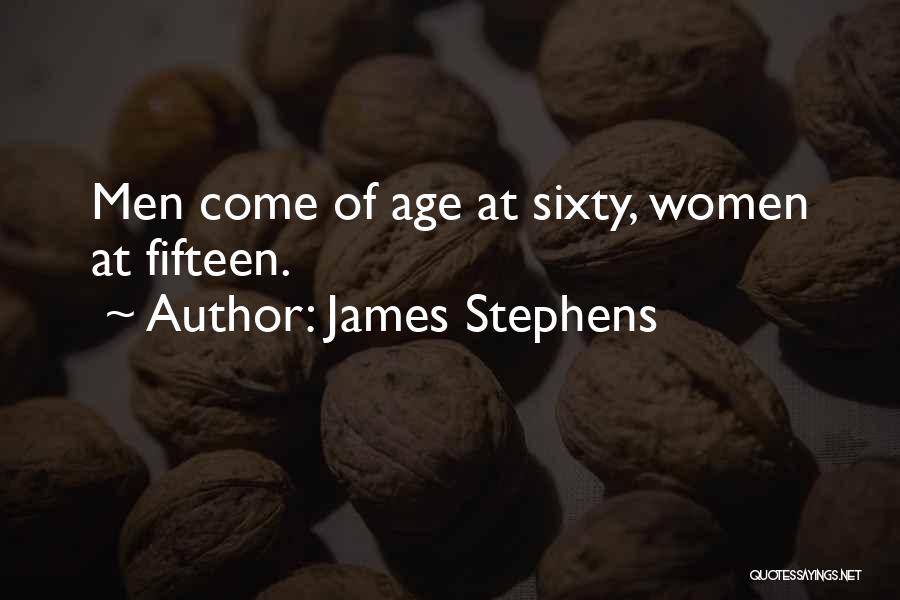 James Stephens Quotes: Men Come Of Age At Sixty, Women At Fifteen.