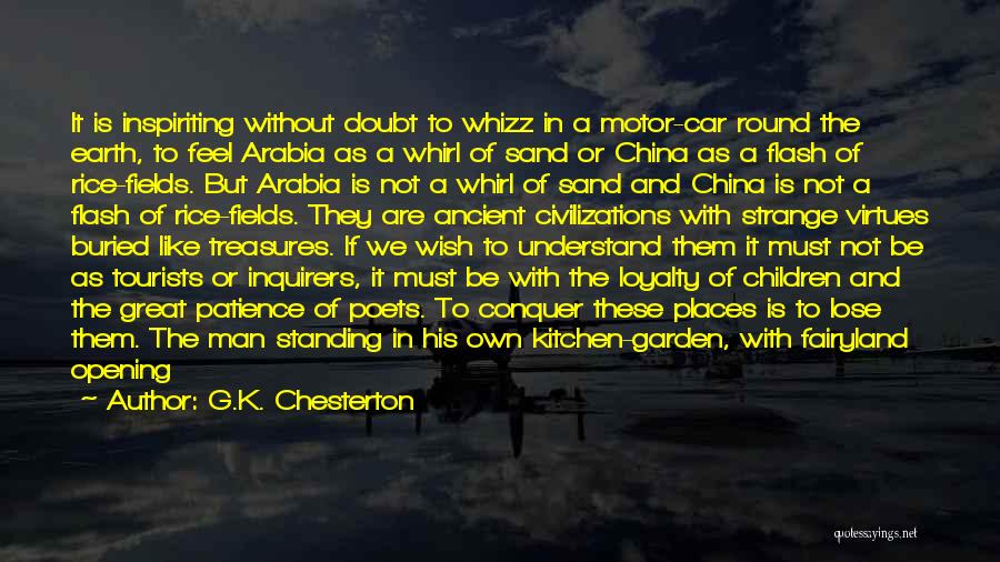 G.K. Chesterton Quotes: It Is Inspiriting Without Doubt To Whizz In A Motor-car Round The Earth, To Feel Arabia As A Whirl Of