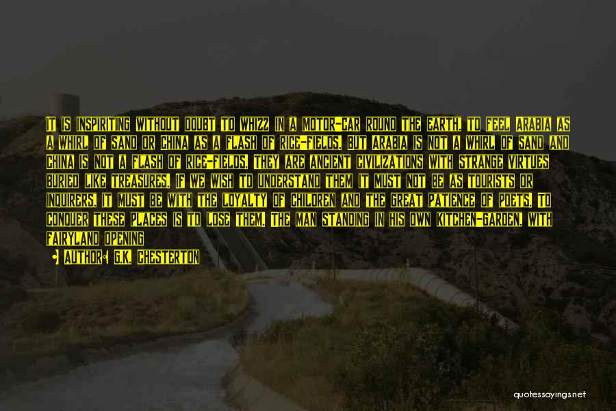 G.K. Chesterton Quotes: It Is Inspiriting Without Doubt To Whizz In A Motor-car Round The Earth, To Feel Arabia As A Whirl Of