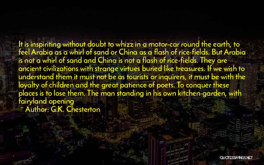 G.K. Chesterton Quotes: It Is Inspiriting Without Doubt To Whizz In A Motor-car Round The Earth, To Feel Arabia As A Whirl Of