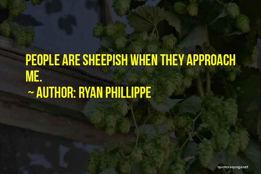 Ryan Phillippe Quotes: People Are Sheepish When They Approach Me.