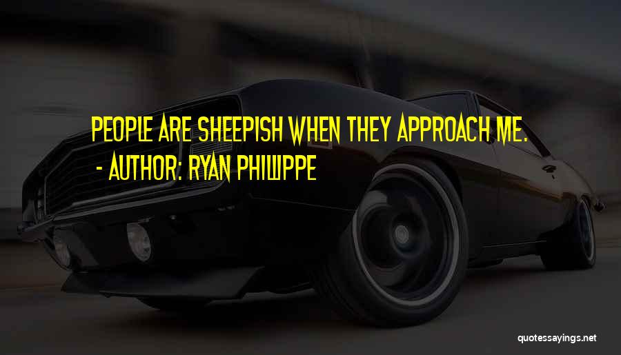 Ryan Phillippe Quotes: People Are Sheepish When They Approach Me.