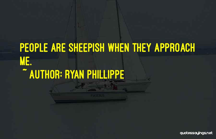 Ryan Phillippe Quotes: People Are Sheepish When They Approach Me.