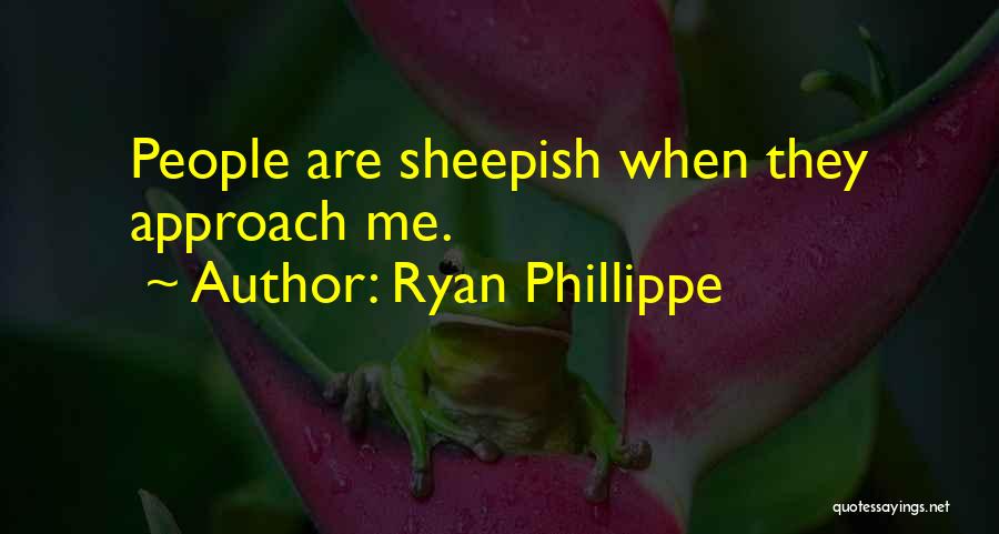 Ryan Phillippe Quotes: People Are Sheepish When They Approach Me.
