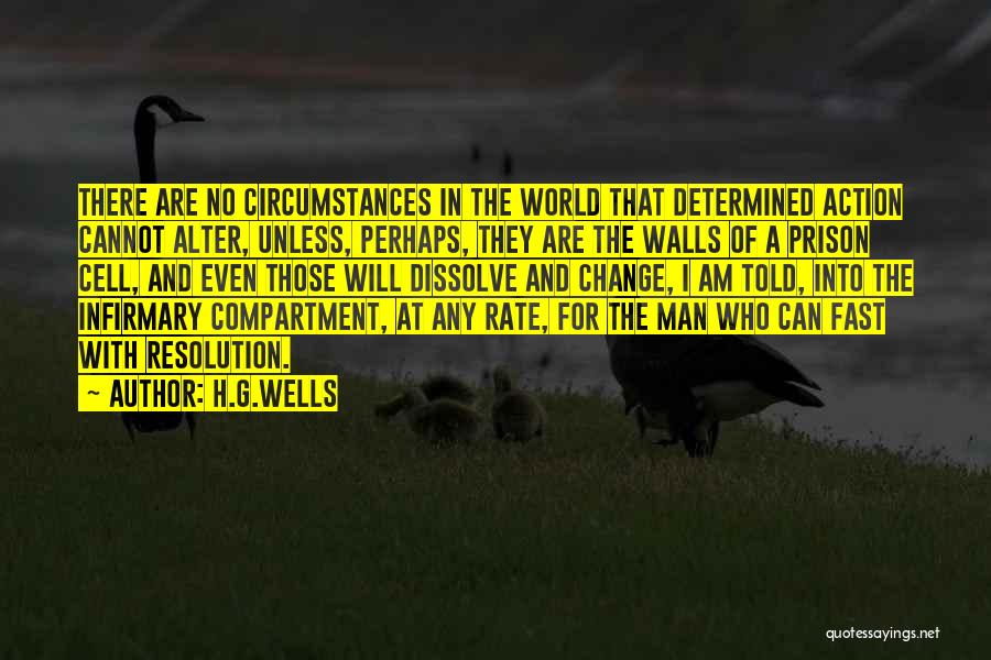 H.G.Wells Quotes: There Are No Circumstances In The World That Determined Action Cannot Alter, Unless, Perhaps, They Are The Walls Of A