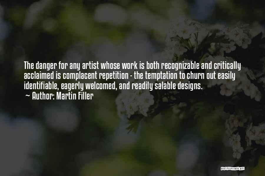 Martin Filler Quotes: The Danger For Any Artist Whose Work Is Both Recognizable And Critically Acclaimed Is Complacent Repetition - The Temptation To