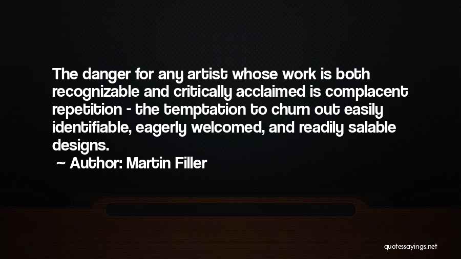 Martin Filler Quotes: The Danger For Any Artist Whose Work Is Both Recognizable And Critically Acclaimed Is Complacent Repetition - The Temptation To