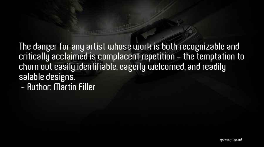 Martin Filler Quotes: The Danger For Any Artist Whose Work Is Both Recognizable And Critically Acclaimed Is Complacent Repetition - The Temptation To