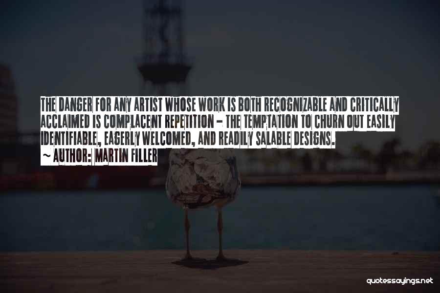 Martin Filler Quotes: The Danger For Any Artist Whose Work Is Both Recognizable And Critically Acclaimed Is Complacent Repetition - The Temptation To