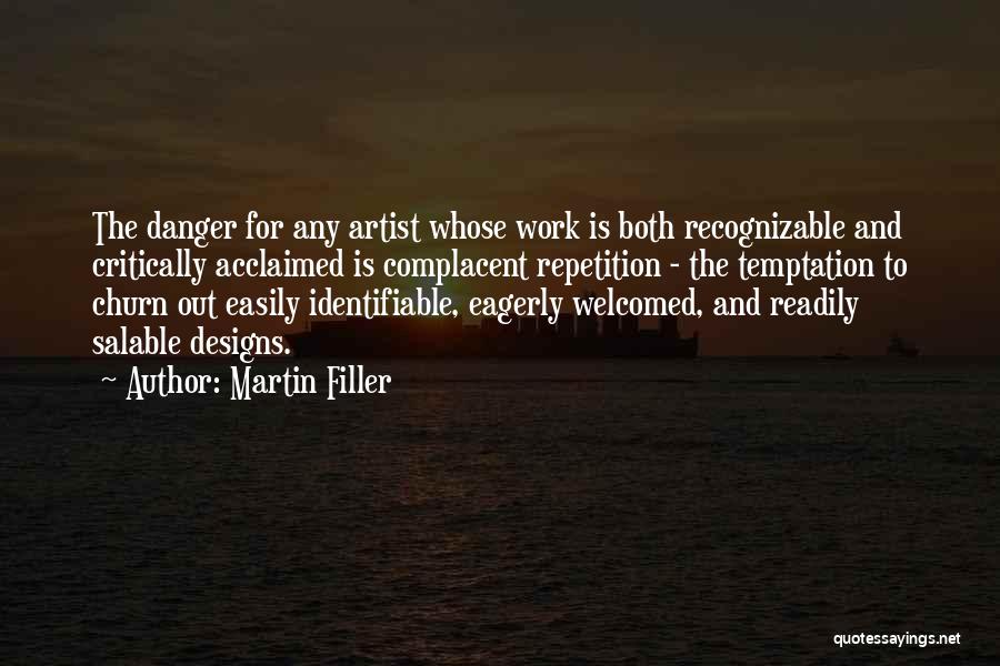 Martin Filler Quotes: The Danger For Any Artist Whose Work Is Both Recognizable And Critically Acclaimed Is Complacent Repetition - The Temptation To