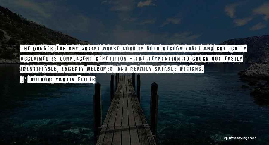 Martin Filler Quotes: The Danger For Any Artist Whose Work Is Both Recognizable And Critically Acclaimed Is Complacent Repetition - The Temptation To