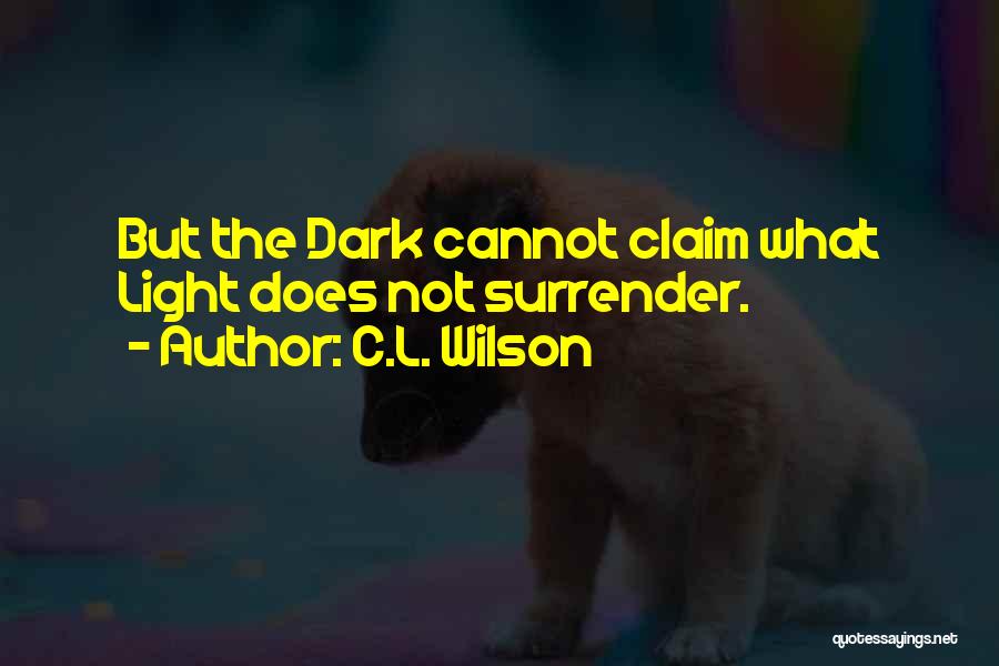 C.L. Wilson Quotes: But The Dark Cannot Claim What Light Does Not Surrender.