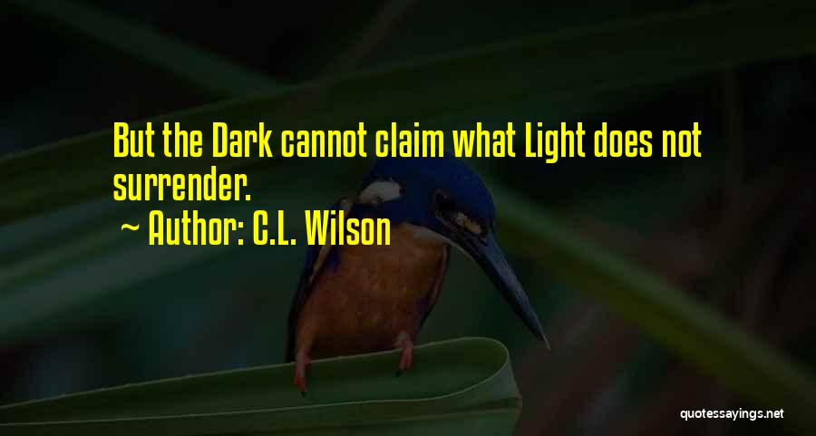 C.L. Wilson Quotes: But The Dark Cannot Claim What Light Does Not Surrender.