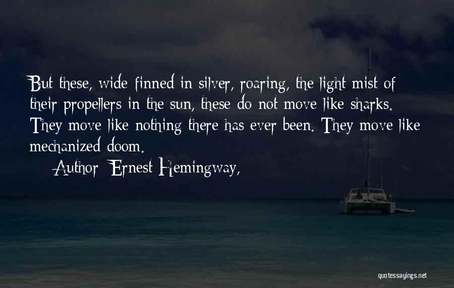 Ernest Hemingway, Quotes: But These, Wide-finned In Silver, Roaring, The Light Mist Of Their Propellers In The Sun, These Do Not Move Like