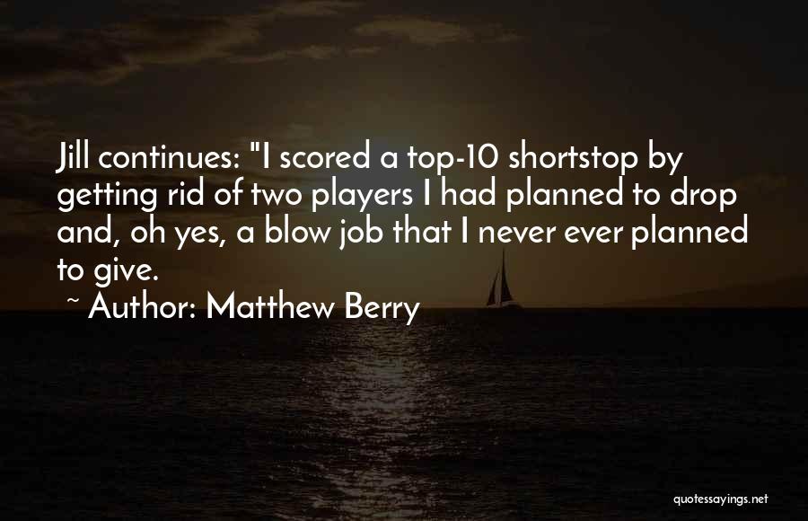 Matthew Berry Quotes: Jill Continues: I Scored A Top-10 Shortstop By Getting Rid Of Two Players I Had Planned To Drop And, Oh