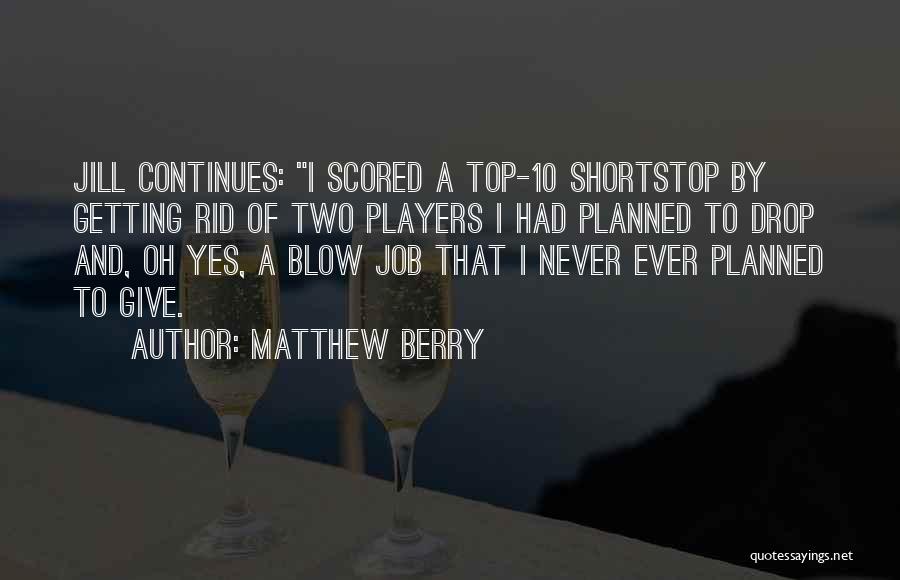 Matthew Berry Quotes: Jill Continues: I Scored A Top-10 Shortstop By Getting Rid Of Two Players I Had Planned To Drop And, Oh