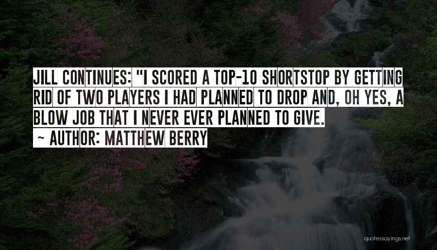 Matthew Berry Quotes: Jill Continues: I Scored A Top-10 Shortstop By Getting Rid Of Two Players I Had Planned To Drop And, Oh