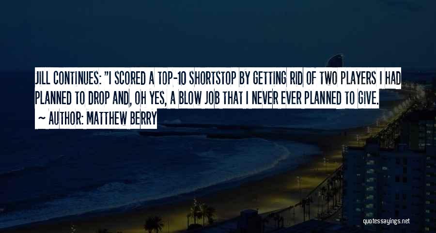 Matthew Berry Quotes: Jill Continues: I Scored A Top-10 Shortstop By Getting Rid Of Two Players I Had Planned To Drop And, Oh