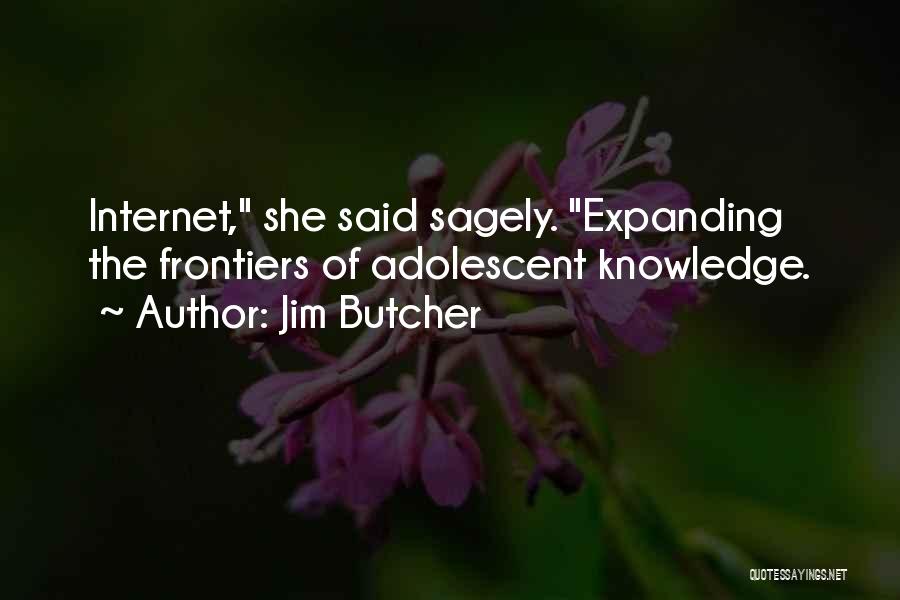 Jim Butcher Quotes: Internet, She Said Sagely. Expanding The Frontiers Of Adolescent Knowledge.