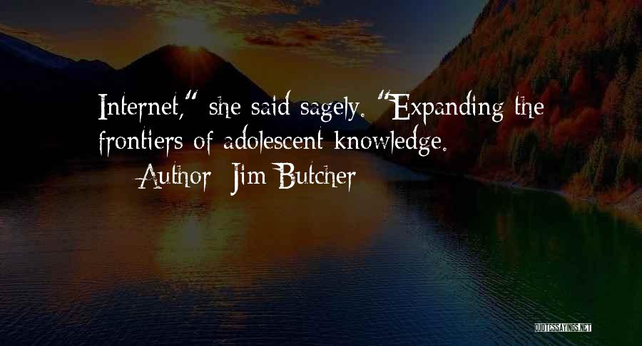 Jim Butcher Quotes: Internet, She Said Sagely. Expanding The Frontiers Of Adolescent Knowledge.