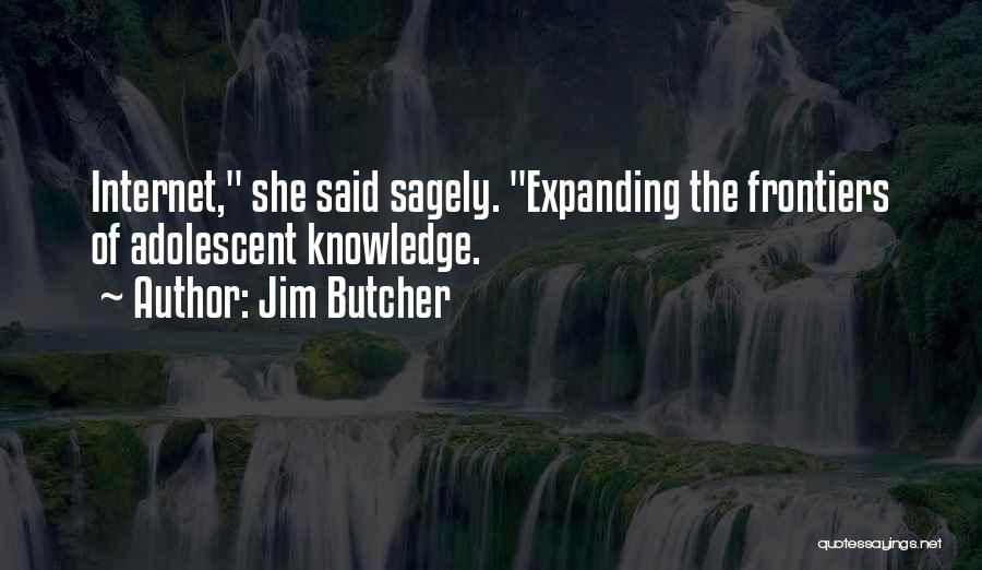 Jim Butcher Quotes: Internet, She Said Sagely. Expanding The Frontiers Of Adolescent Knowledge.
