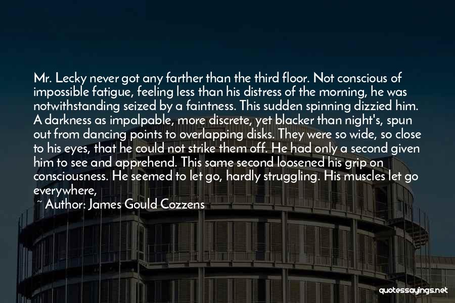 James Gould Cozzens Quotes: Mr. Lecky Never Got Any Farther Than The Third Floor. Not Conscious Of Impossible Fatigue, Feeling Less Than His Distress