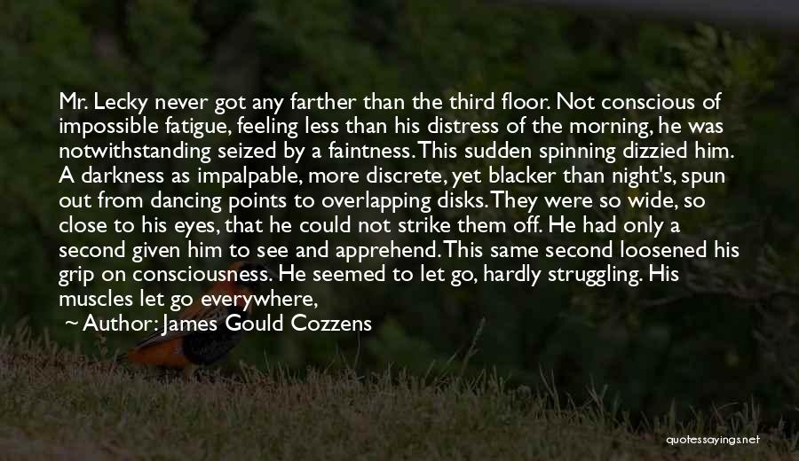 James Gould Cozzens Quotes: Mr. Lecky Never Got Any Farther Than The Third Floor. Not Conscious Of Impossible Fatigue, Feeling Less Than His Distress