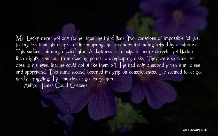 James Gould Cozzens Quotes: Mr. Lecky Never Got Any Farther Than The Third Floor. Not Conscious Of Impossible Fatigue, Feeling Less Than His Distress