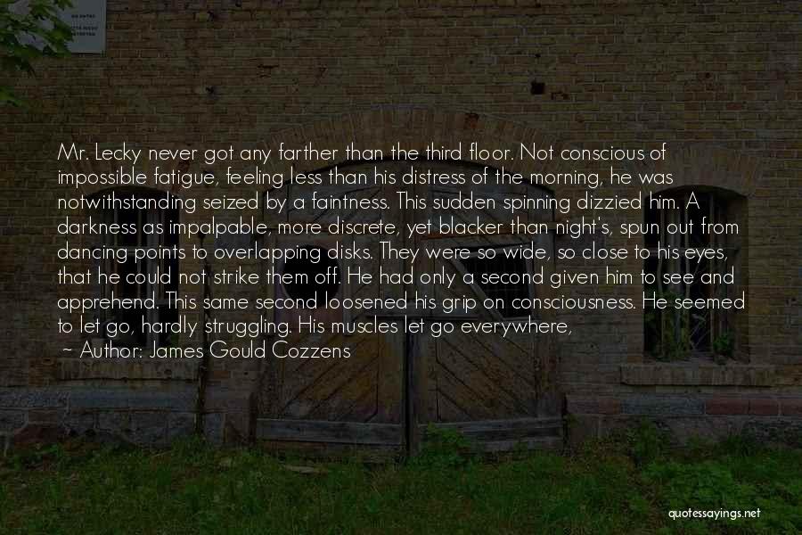 James Gould Cozzens Quotes: Mr. Lecky Never Got Any Farther Than The Third Floor. Not Conscious Of Impossible Fatigue, Feeling Less Than His Distress