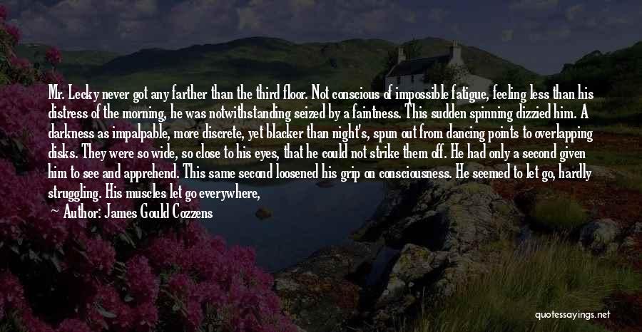 James Gould Cozzens Quotes: Mr. Lecky Never Got Any Farther Than The Third Floor. Not Conscious Of Impossible Fatigue, Feeling Less Than His Distress