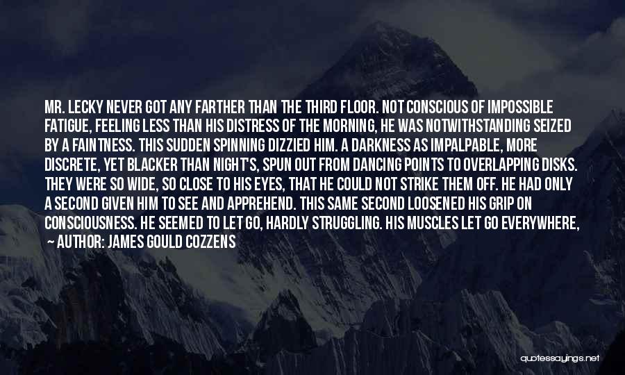 James Gould Cozzens Quotes: Mr. Lecky Never Got Any Farther Than The Third Floor. Not Conscious Of Impossible Fatigue, Feeling Less Than His Distress