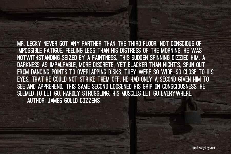 James Gould Cozzens Quotes: Mr. Lecky Never Got Any Farther Than The Third Floor. Not Conscious Of Impossible Fatigue, Feeling Less Than His Distress