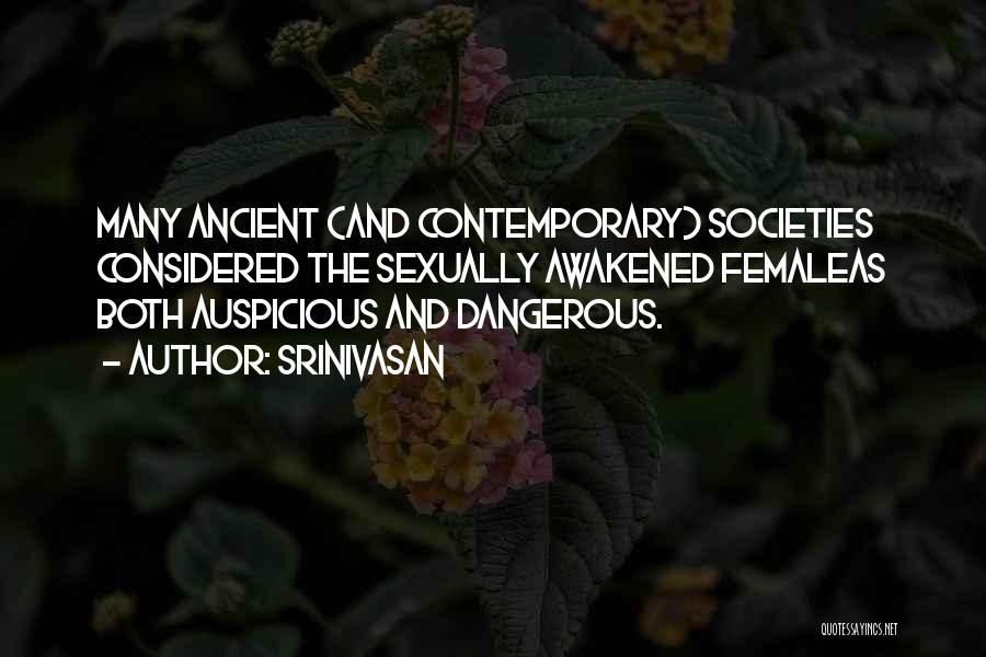 Srinivasan Quotes: Many Ancient (and Contemporary) Societies Considered The Sexually Awakened Femaleas Both Auspicious And Dangerous.