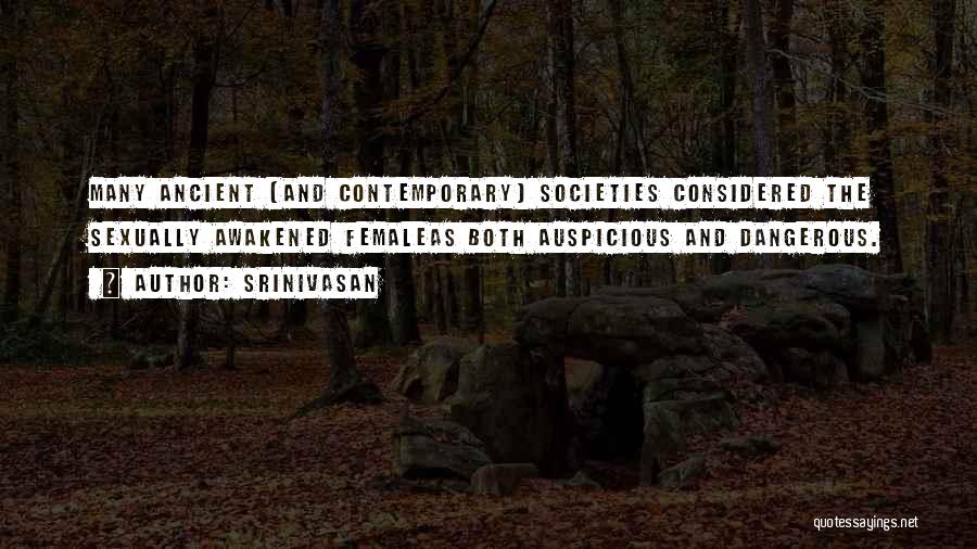 Srinivasan Quotes: Many Ancient (and Contemporary) Societies Considered The Sexually Awakened Femaleas Both Auspicious And Dangerous.