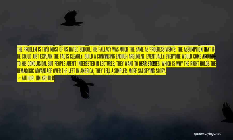 Tim Kreider Quotes: The Problem Is That Most Of Us Hated School. His Fallacy Was Much The Same As Progressivism's: The Assumption That