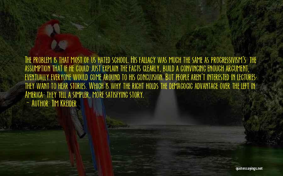 Tim Kreider Quotes: The Problem Is That Most Of Us Hated School. His Fallacy Was Much The Same As Progressivism's: The Assumption That