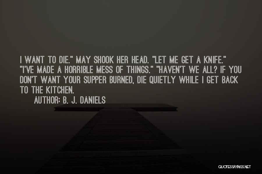 B. J. Daniels Quotes: I Want To Die. May Shook Her Head. Let Me Get A Knife. I've Made A Horrible Mess Of Things.