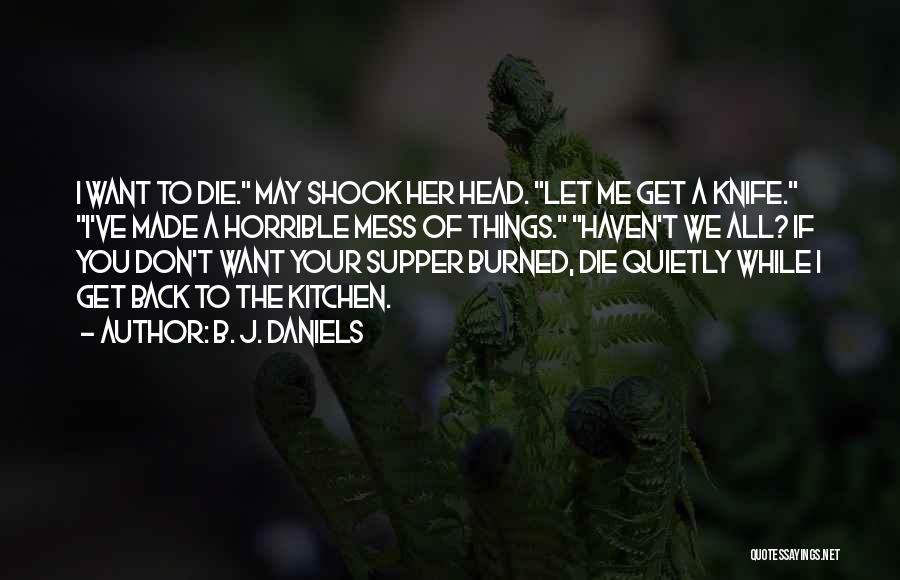 B. J. Daniels Quotes: I Want To Die. May Shook Her Head. Let Me Get A Knife. I've Made A Horrible Mess Of Things.