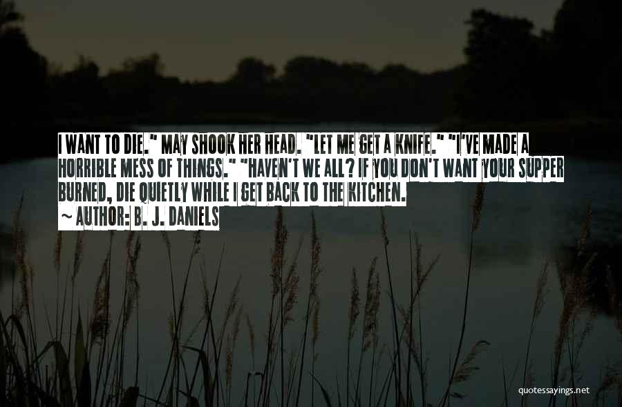 B. J. Daniels Quotes: I Want To Die. May Shook Her Head. Let Me Get A Knife. I've Made A Horrible Mess Of Things.