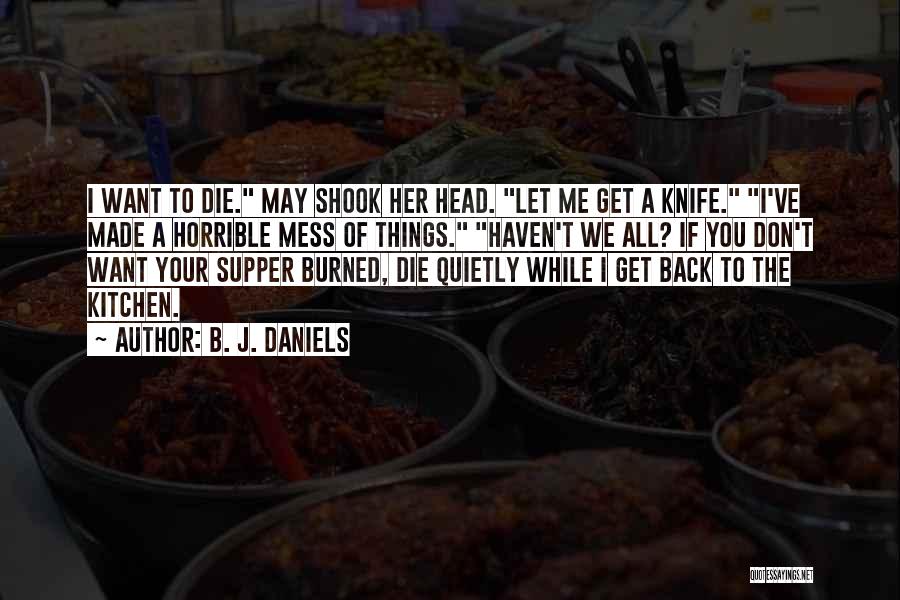 B. J. Daniels Quotes: I Want To Die. May Shook Her Head. Let Me Get A Knife. I've Made A Horrible Mess Of Things.