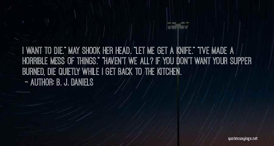 B. J. Daniels Quotes: I Want To Die. May Shook Her Head. Let Me Get A Knife. I've Made A Horrible Mess Of Things.