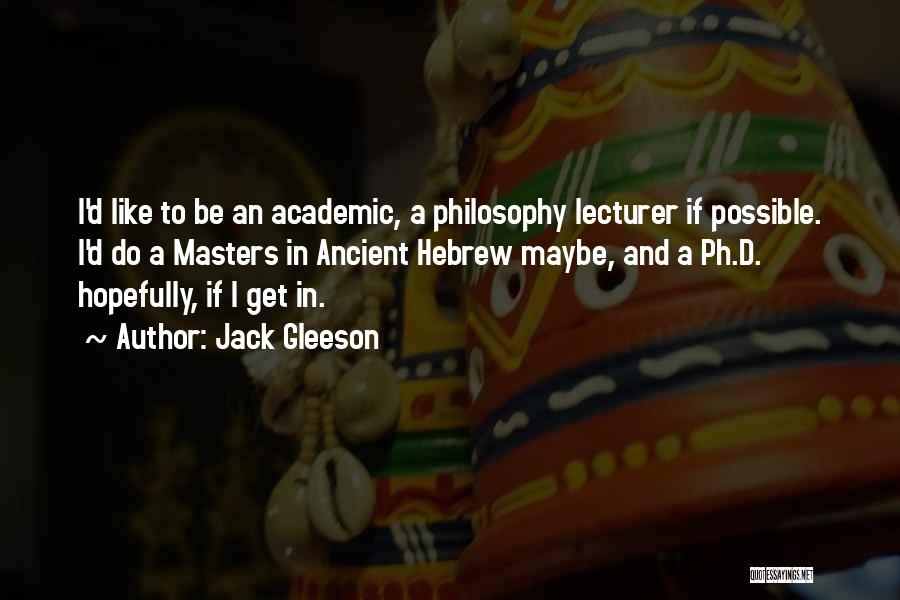 Jack Gleeson Quotes: I'd Like To Be An Academic, A Philosophy Lecturer If Possible. I'd Do A Masters In Ancient Hebrew Maybe, And