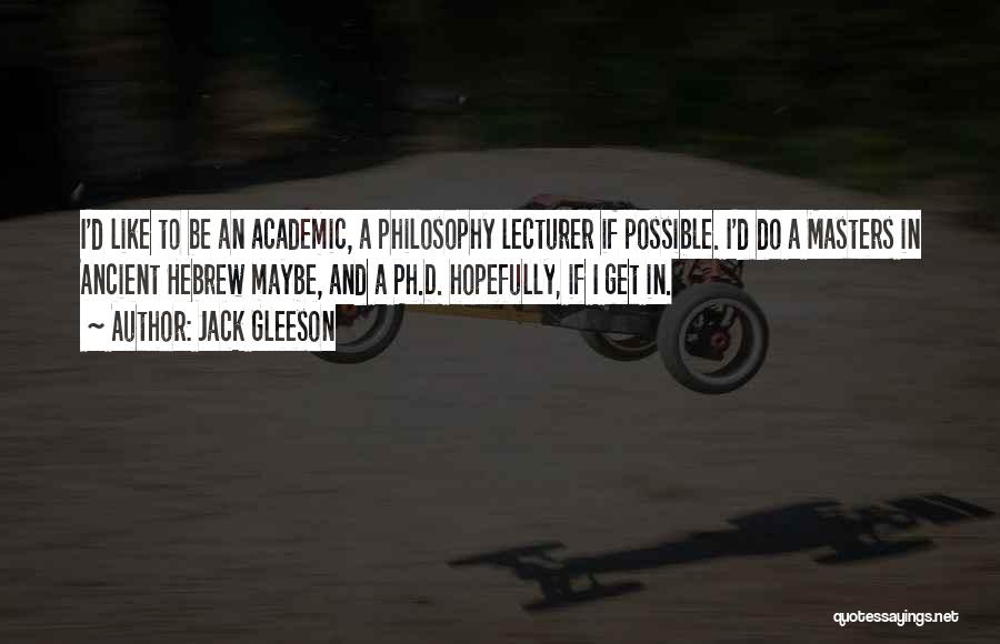 Jack Gleeson Quotes: I'd Like To Be An Academic, A Philosophy Lecturer If Possible. I'd Do A Masters In Ancient Hebrew Maybe, And
