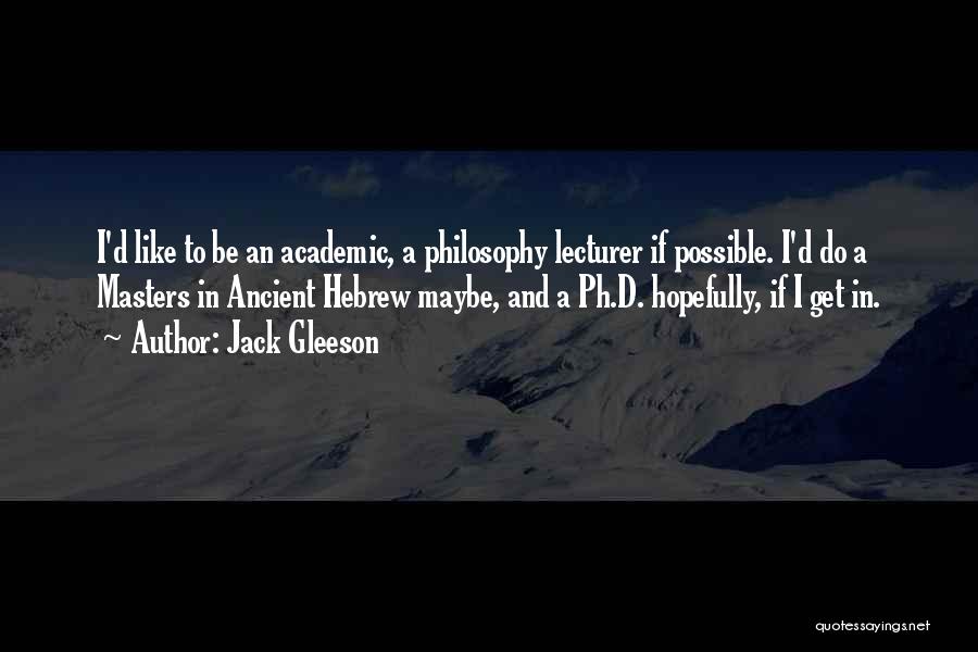 Jack Gleeson Quotes: I'd Like To Be An Academic, A Philosophy Lecturer If Possible. I'd Do A Masters In Ancient Hebrew Maybe, And