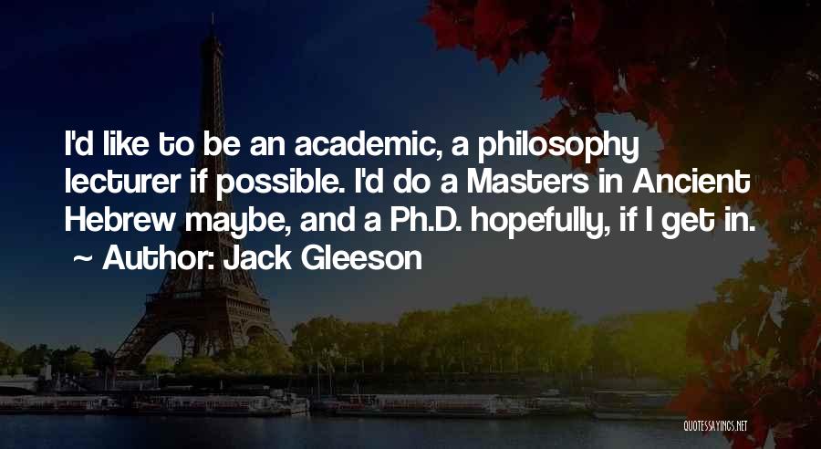 Jack Gleeson Quotes: I'd Like To Be An Academic, A Philosophy Lecturer If Possible. I'd Do A Masters In Ancient Hebrew Maybe, And