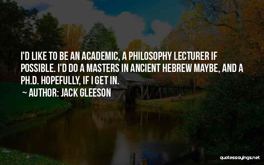 Jack Gleeson Quotes: I'd Like To Be An Academic, A Philosophy Lecturer If Possible. I'd Do A Masters In Ancient Hebrew Maybe, And