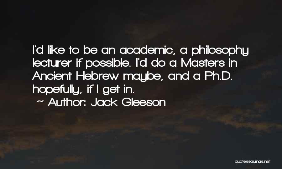 Jack Gleeson Quotes: I'd Like To Be An Academic, A Philosophy Lecturer If Possible. I'd Do A Masters In Ancient Hebrew Maybe, And